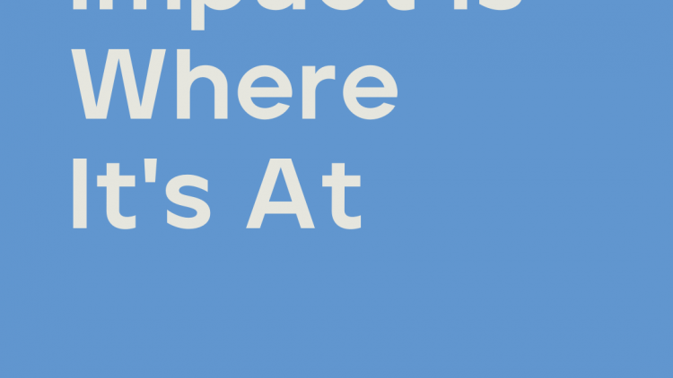 Impact is where it's at